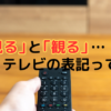 「見る」と「観る」…テレビはどのように表記？映画鑑賞時の言葉遣いなども解説♪